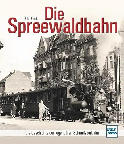 Preuß, Erich: Die Spreewaldbahn - Die Geschichte der legendären Schmalspurbahn. 
