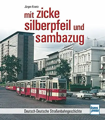 Krantz, Jürgen: Mit zicke silberpfeil und sambazug - Deutsch-Deutsche Straßenbahngeschichte. 