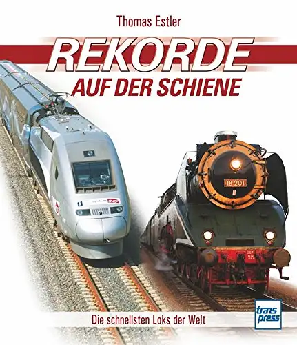 Estler, Thomas: Rekorde auf der Schiene - Die schnellsten Loks der Welt. 