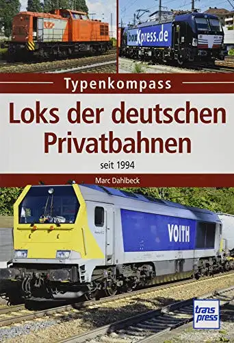 Dahlbeck, Marc: Loks der deutschen Privatbahnen seit 1994 - Typenkompass. 