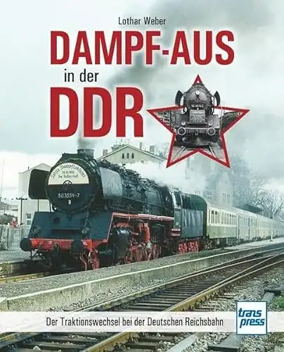 Weber, Lothar: Dampf-Aus in der DDR - Der Traktionswechsel bei der Deutschen Reichsbahn. 