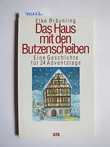 Bräunling, Elke: Das Haus mit den Butzenscheiben - Eine Geschichte für 24 Adventstage. 