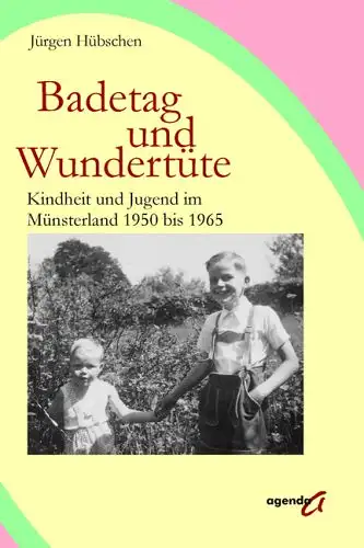Hübschen, Jürgen: Badetag und Wundertüte - Kindheit und Jugend im Münsterland 1950 bis 1965. 