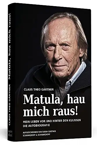 Claus Theo Gärtner: Matula, hau mich raus! - Mein Leben vor und hinter den Kulissen - Die Autobiographie. Aufgeschrieben von Sarah Gärtner. 
