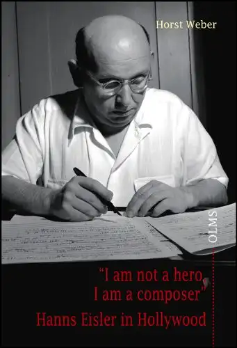 Weber, Horst: "I am not a hero, I am a composer - Hans Eisler in Hollywood. 