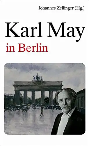 Johannes Zeilinger (Hg.): Karl May in Berlin - Eine Spurensuche. 