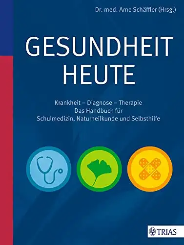 Dr. Med. Arne Schäffler (Hrsg.): Gesundheit heute  - Krankheit - Diagnose - Therapie - Das Handbuch für Schulmedizin, Naturheilkunde und Selbsthilfe. 