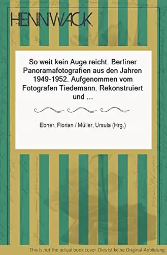 Herausgegeben von Florian Ebner und Ursula Müller: So weit kein Auge reicht - Berliner Panaramafotografien aus den jahren 1949 - 1952. Aufgenommen vom Fotografen Tiedemann. 