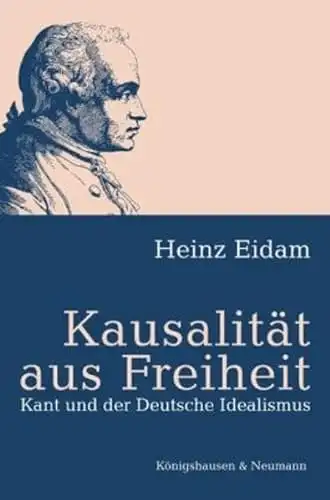 Eidam, Heinz: Kausalität aus Freiheit - Kant und der Deutsche Idealismus. 