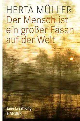 Müller, Herta: Der Mensch ist ein großer Fasan auf der Welt - Eine Erzählung. 