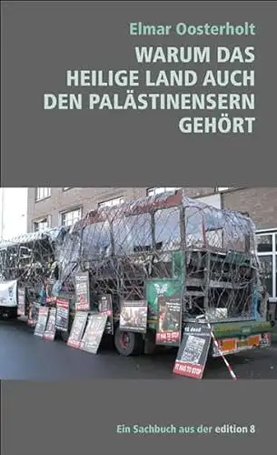Oosterholt, Elmar: Warum das Heilige Land auch den Palästinensern gehört - Religiöse Legenden und die tatsächliche Geschichte um die Besitznahme Palästinas. 