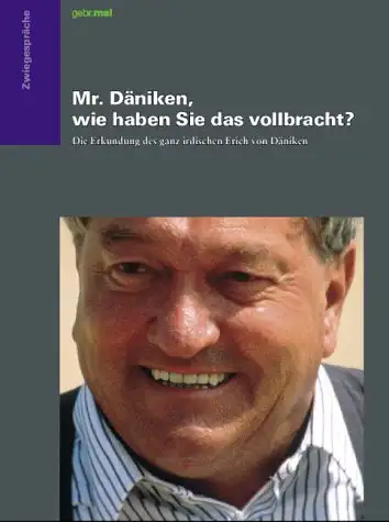 Jürgen Mai im Gespräch mit Erich von Däniken: Mr. Däniken, wie haben Sie das vollbracht? - Die Erkundung des ganz irdischen Erich von Däniken. 