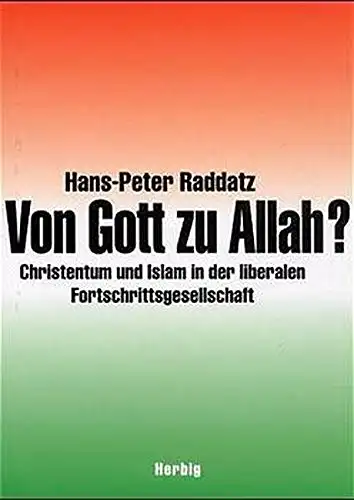 Raddatz, Hans-Peter: Von Gott zu Allah? - Christentum und Islam in der liberalen Fortschrifttsgesellschaft. 