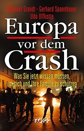 Michael Grandt, Gerhard Spannbauer, Udo Ulfkotte: Europa vor dem Crash - Was Sie jetzt wissen müssen, um sich und Ihre Familie zu schätzen. 