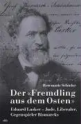 Schuder, Rosemarie: Der »Fremdling aus dem Osten« - Eduard Lasker - Jude, Liberaler, Gegenspieler Bismarcks. 