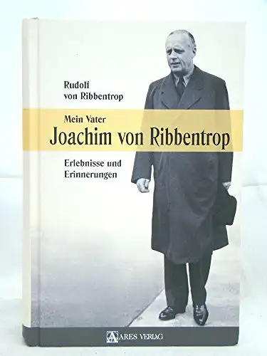 Rudolf von Ribbentrop: Mein Vater Joachim von Ribbentrop - Erlebnisse und Erinnerungen. 