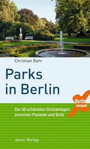 Bahr, Christian: Parks in Berlin - Die 50 schönsten Grünanlagen zwischen Pankow und Britz. 