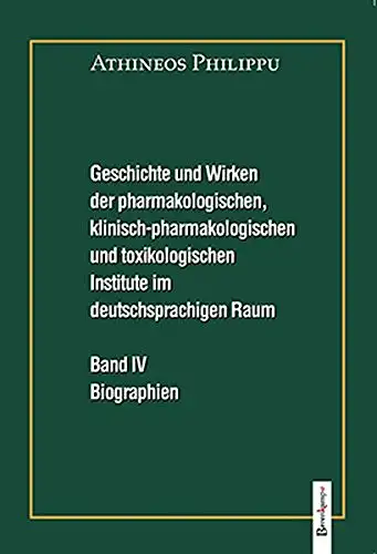 Philippu, Athineoas: Geschichte und Wirken der pharmakologischen, klinisch-pharmakologischen und toxikologischen Institute im deutschsprachigen Raum - Band IV - Autobiographien. 