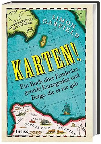 Garfield, Simon: Karten! - Ein Buch über Entdecker, geniale Kartografen und Berge, die es nie gab. 