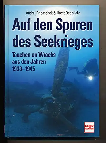 Andrej Priboschek & Horst Dederichs: Auf den Spuren des Seekrieges - Tauchen an Wracks aus den Jahren 1939 - 1945. 