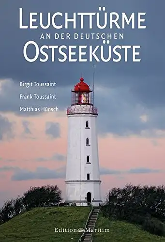Birgit Toussaint, Frank Toussaint, Matthias Hünsch: Leuchttürme an der deutschen Ostseeküste. 