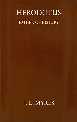 Sir John Linton Myres: Herodotus - Father of History. 