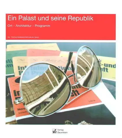 Hg.: Thomas Beutelschmidt, Julia M. Novak: Ein Palast und seine Republik - Ort - Architektur - Programm. 