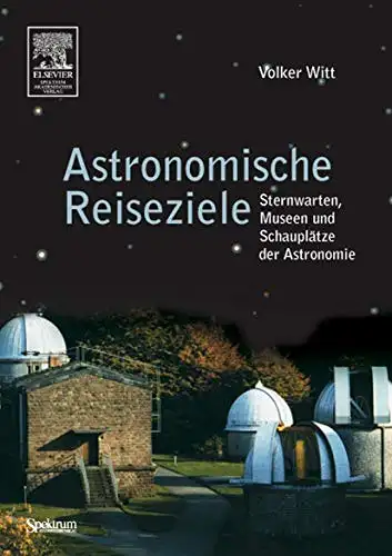 Witt, Volker: Astronomische Reiszeile für unterwegs - Sternwarten, Mussen und Schauplätze der Astronomie. 