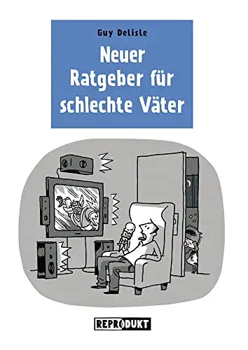 Guy  Delisle: Neuer Ratgeber für schlechte Väter. 