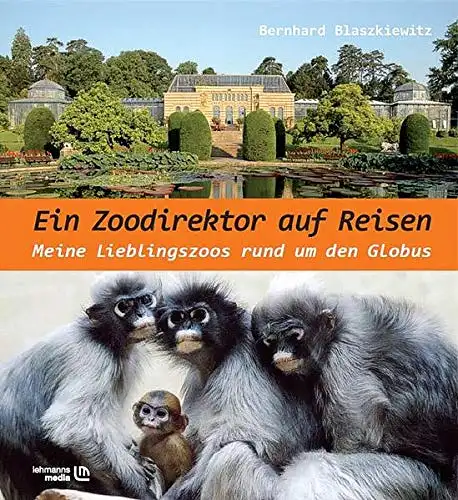 Blaszkiewitz, Bernhard: Ein Zoodirektor auf Reisen - Meine Lieblingszoos rund um den Globus. 
