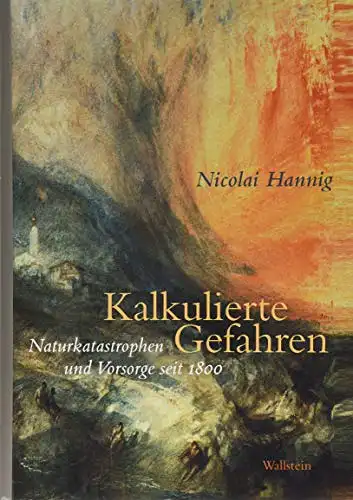 Hanning, Nicolai: Kalkulierte Gefahren - Naturkatastrophen und Vorsorge seit 1800. 