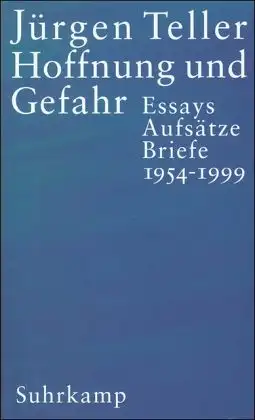 Teller, Jürgen: Hoffnung und Gefahr - Essays, Aufsätze, Briefe - 1954-1999. 