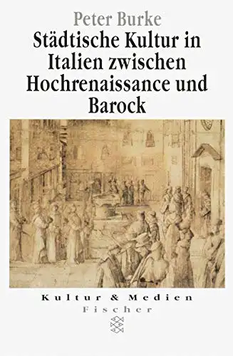 Burke, Peter: Städtische Kultur in Italien zwischen Hochrenaissance und Barock - Eine historische Anthropologie. 