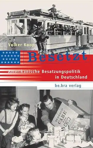 Koop, Volker: Besetzt - Amerikanische Besatzungspolitik in Deutschland. 