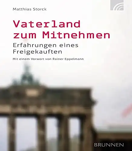 Storck, Matthias: Vaterland zum Mitnehmen - Erfahrungen eines Freigekauften. Mit einem Vorwort von Rainer Eppelmann. 