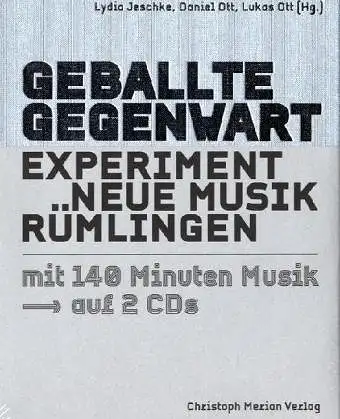 Lydic Jeschke, Daniel Ott, Lukas Ott (Hg.): Geballte Gegenwart - Experiment Neue Musik Rümlingen, mit 2 CDs. 