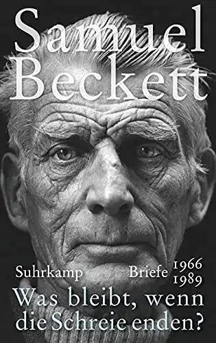 Herausgegeben von George Craig, Martha Dow Fehsenfeld, Dan Gunn und Lois More Overbeck: Samuel Beckett - Was bleibt, wenn die Schreie enden? - Briefe 1966 - 19898. 
