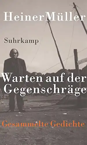 Herausgeben von Kristin Schulz: Heiner Müller - Warten auf der Gegenschräge - Gesammelte Gedichte. 