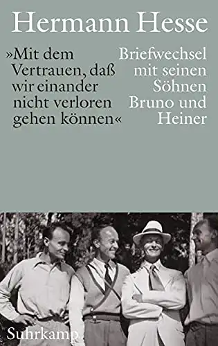 Hesse, Hermann: "Mit dem Vertrauen, daß wir einander nicht verloren gehen können" Briefwechsel mit seinen Söhnen Bruno und Heiner. 
