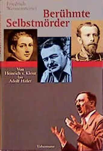 Weissensteiner, Friedrich: Berühmte Selbstmörder - Von Heinrich v. Kleist bis Adolf Hitler. 