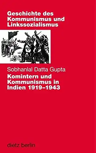 Sobhanlal Datta Gupta: Komintern und Kommunismus in Indien 1919 - 1943 - Geschichte des Kommunismus und Linkssozialismus, Band XVII. 
