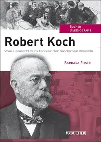 Rusch, Barbara: Robert Koch - Vom Landarzt zum Pionier der modernen Medizin. 
