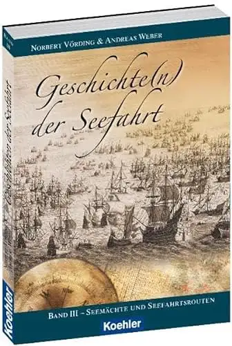 Norbert Vörding & Andreas Weber: Geschichte(n) der Seefahrt Band III - Seemächte und Seefahrtsrouten. 