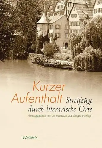 Herausgegeben von Ute Harbusch und Gregor Wittkop: Kurzer Aufenthalt - Streifzüge durch literarische Orte. 