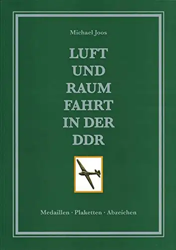 Joos, Michael: Luft- und Raumfahrt in der DDR - Medaillen - Plaketten - Abzeichen. 