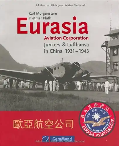 Karl Morgenstern, Dietmar Plath: Eurasia Aviation Corporation - Junkers & Lufthansa in China 1931 - 1943. 