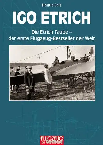 Salz, Hanus: Igo Etrich - Leben und Werk - Die Etrich Taube - der erste Flugzeug-Beststeller der Welt. 