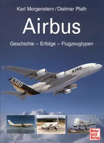 Karl Morgenstern, Dietmar Plath: Airbus - Geschichte - Erfolge - Flugzeugtypen. 