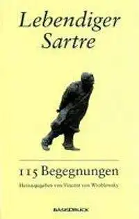 Herausgegeben von Vincent von Wroblewsky: Lebendiger Satre - 115 Begegnungen. 