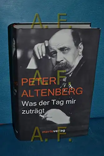 Altenberg, Peter: Was der Tag mir zuträgt - Auswahl aus seinen Büchern. 